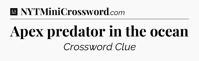 Apex predator in the ocean - LA Times Crossword