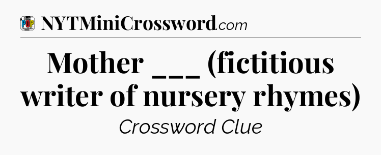 Mother ___ (fictitious writer of nursery rhymes) Crossword Clue