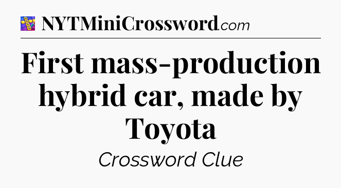 First mass-production hybrid car, made by Toyota Codycross