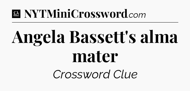 Angela Bassett's alma mater - LA Times Crossword