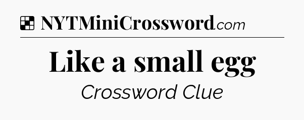 Solution: Like a small egg - NYT Crossword