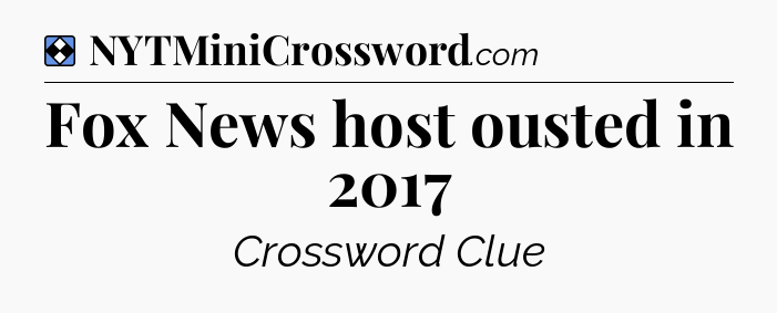 Solution: Fox News host ousted in 2017 - NYT Mini Crossword