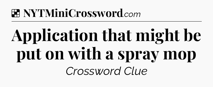 Solution: Application that might be put on with a spray mop - NYT Crossword