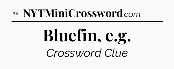 Bluefin, e.g - WSJ Crossword