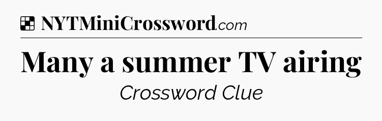 Solution: Many a summer TV airing - NYT Crossword