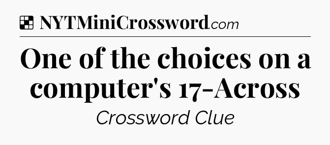 Solution: One of the choices on a computer's 17-Across - NYT Crossword