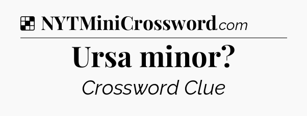 Solution: Ursa minor - NYT Crossword