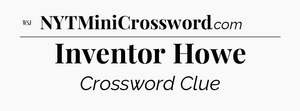 Inventor Howe - WSJ Crossword