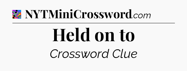 Held on to Crossword Clue