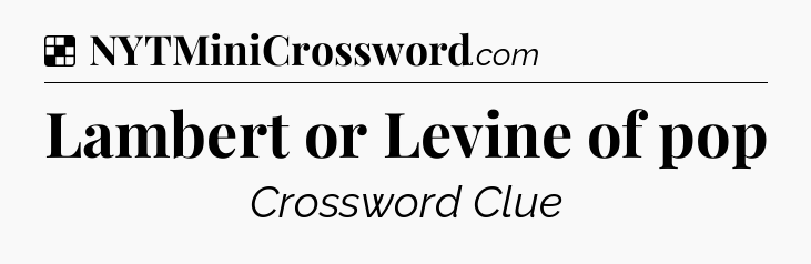 Solution: Lambert or Levine of pop - NYT Crossword