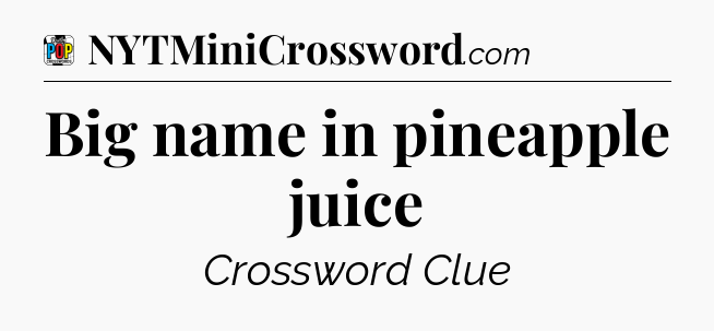 Big name in pineapple juice Crossword Clue