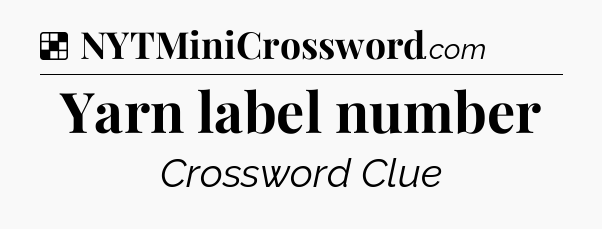 Solution: Yarn label number - NYT Crossword