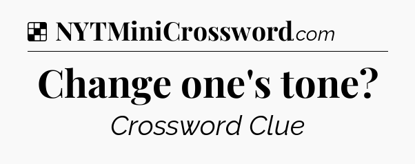 Solution: Change one's tone - NYT Crossword