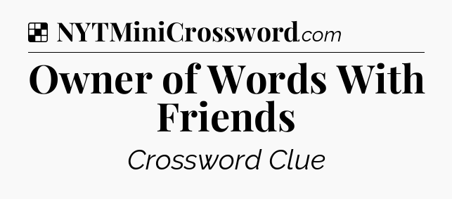 Solution: Owner of Words With Friends - NYT Crossword