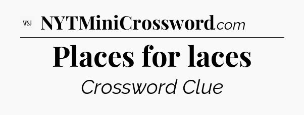 Places for laces - WSJ Crossword