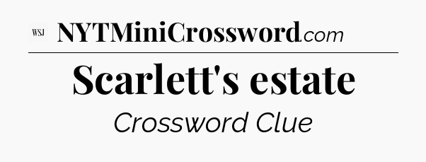 Scarlett's estate - WSJ Crossword