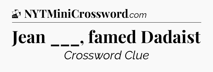 Jean ___, famed Dadaist - Daily Themed Classic Crossword