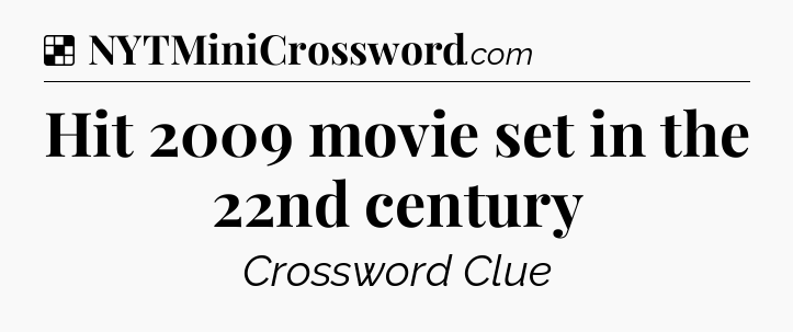 Solution: Hit 2009 movie set in the 22nd century - NYT Crossword