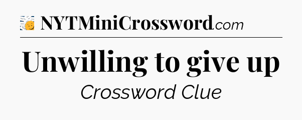 Unwilling to give up - 7 Little Words