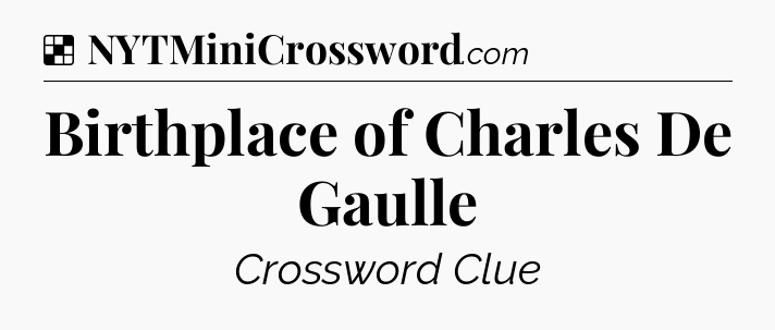 Solution: Birthplace of Charles De Gaulle - NYT Crossword