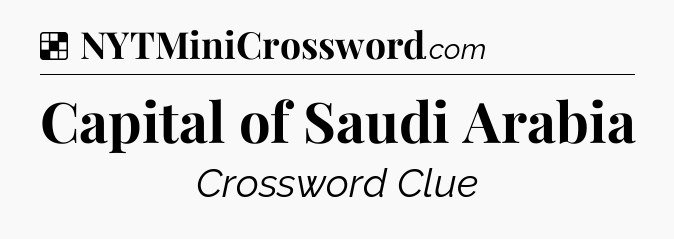 Solution: Capital of Saudi Arabia - NYT Crossword