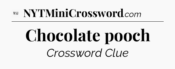 Chocolate pooch - WSJ Crossword