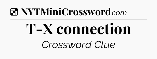Solution: T-X connection - NYT Crossword