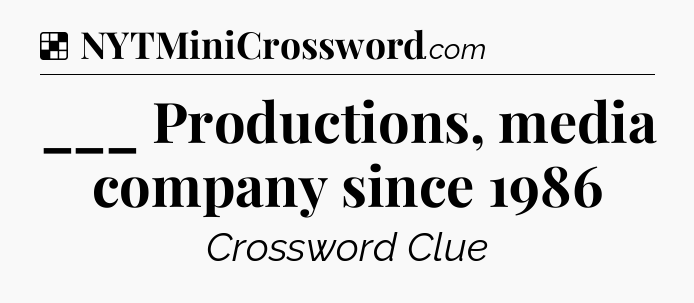 Solution: ___ Productions, media company since 1986 - NYT Crossword