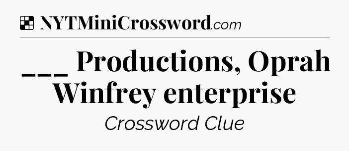 Solution: ___ Productions, Oprah Winfrey enterprise - NYT Crossword