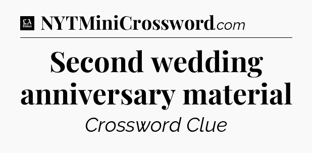 Second wedding anniversary material - LA Times Crossword