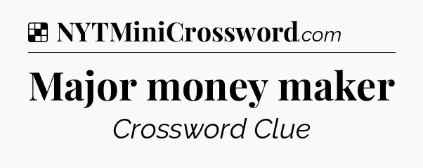 Solution: Major money maker - NYT Crossword