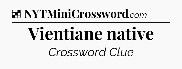 Solution: Vientiane native - NYT Crossword