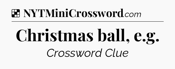 Solution: Christmas ball, e.g - NYT Crossword