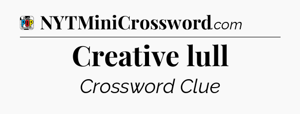 Creative lull Crossword Clue