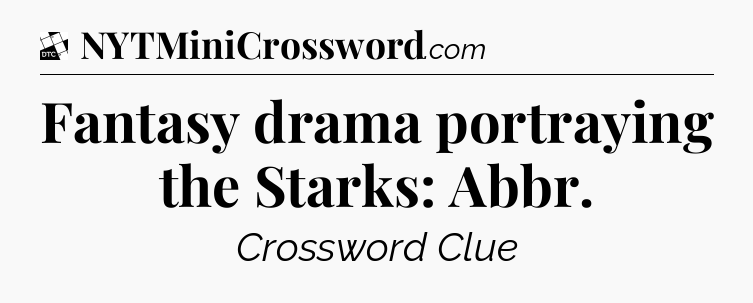 Fantasy drama portraying the Starks: Abbr - Daily Themed Classic Crossword