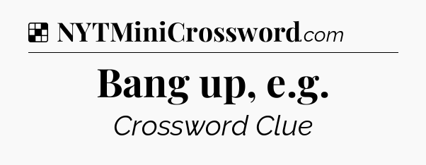 Solution: Bang up, e.g - NYT Crossword
