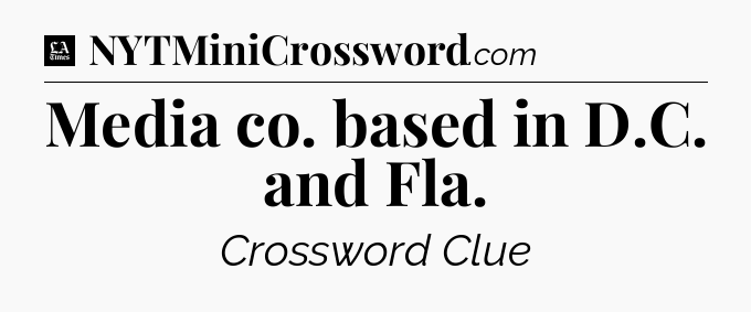 Media co. based in D.C. and Fla - LA Times Crossword