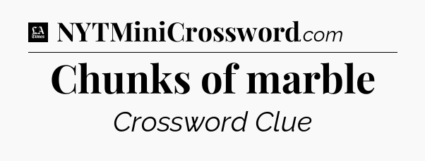 Chunks of marble - LA Times Crossword