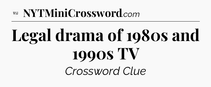 Legal drama of 1980s and 1990s TV - WSJ Crossword