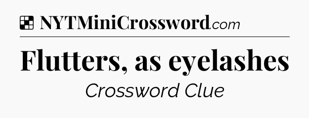 Solution: Flutters, as eyelashes - NYT Crossword