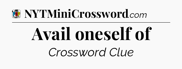 Avail oneself of Crossword Clue