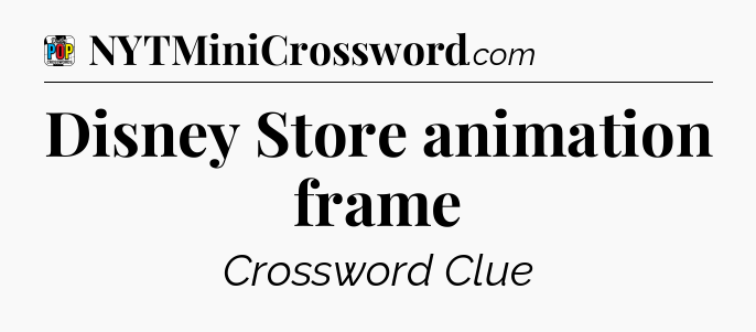 Disney Store animation frame Crossword Clue