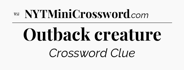Outback creature - WSJ Crossword