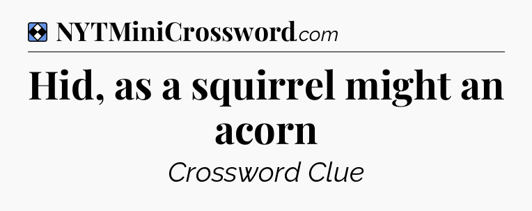 Solution: Hid, as a squirrel might an acorn - NYT Mini Crossword