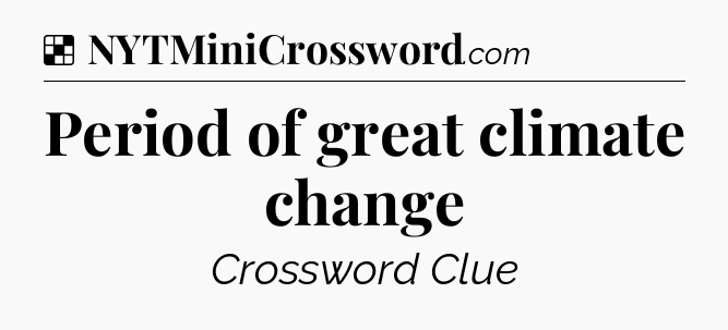 Solution: Period of great climate change - NYT Crossword