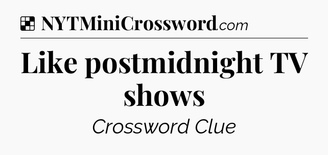 Solution: Like postmidnight TV shows - NYT Crossword