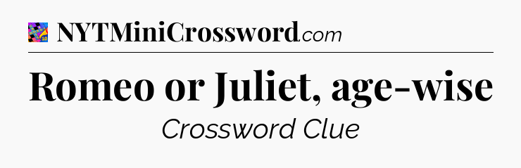 Romeo or Juliet, age-wise Crossword Clue