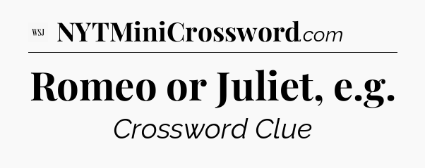 Romeo or Juliet, e.g - WSJ Crossword