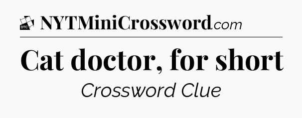Cat doctor, for short - Daily Themed Classic Crossword