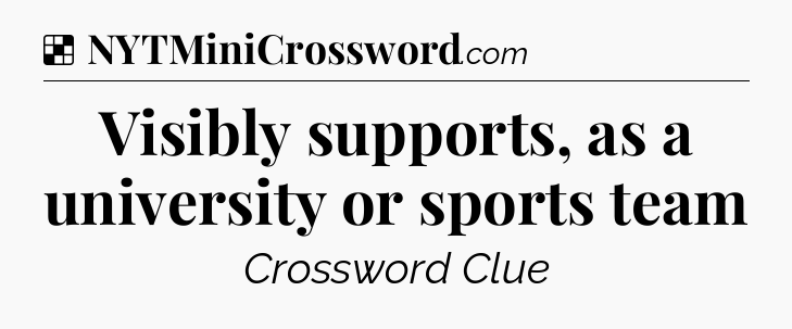 Solution: Visibly supports, as a university or sports team - NYT Crossword